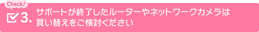 サポートが終了したルーターやネットワークカメラは買い替えをご検討ください